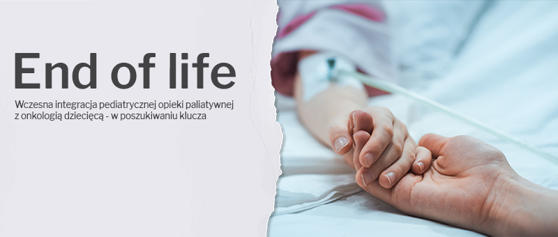 Wczesna integracja pediatrycznej opieki paliatywnej z onkologią dziecięcą - w poszukiwaniu klucza