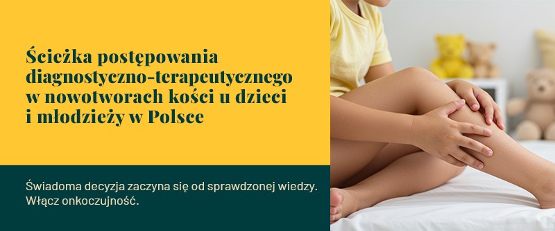 Ścieżka postępowania diagnostyczno-terapeutycznego w nowotworach kości u dzieci i młodzieży w Polsce