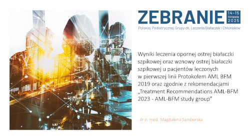 Wyniki leczenia opornej ostrej białaczki szpikowej oraz wznowy ostrej białaczki szpikowej u pacjentów leczonych w pierwszej linii Protokołem AML BFM 2019 oraz zgodnie z rekomendacjami „Treatment Recommendations AML-BFM 2023 - AML-BFM study group”