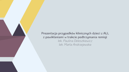 Prezentacja przypadków klinicznych dzieci z ALL z powikłaniami w trakcie podtrzymania remisji