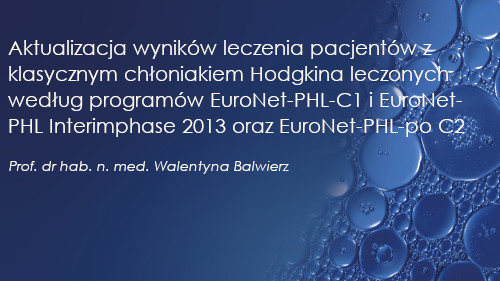 Aktualizacja wyników leczenia pacjentów z klasycznym chłoniakiem Hodgkina leczonych według programów EuroNet-PHL-C1 i EuroNet-PHL Interimphase 2013 oraz EuroNet-PHL-po C2
