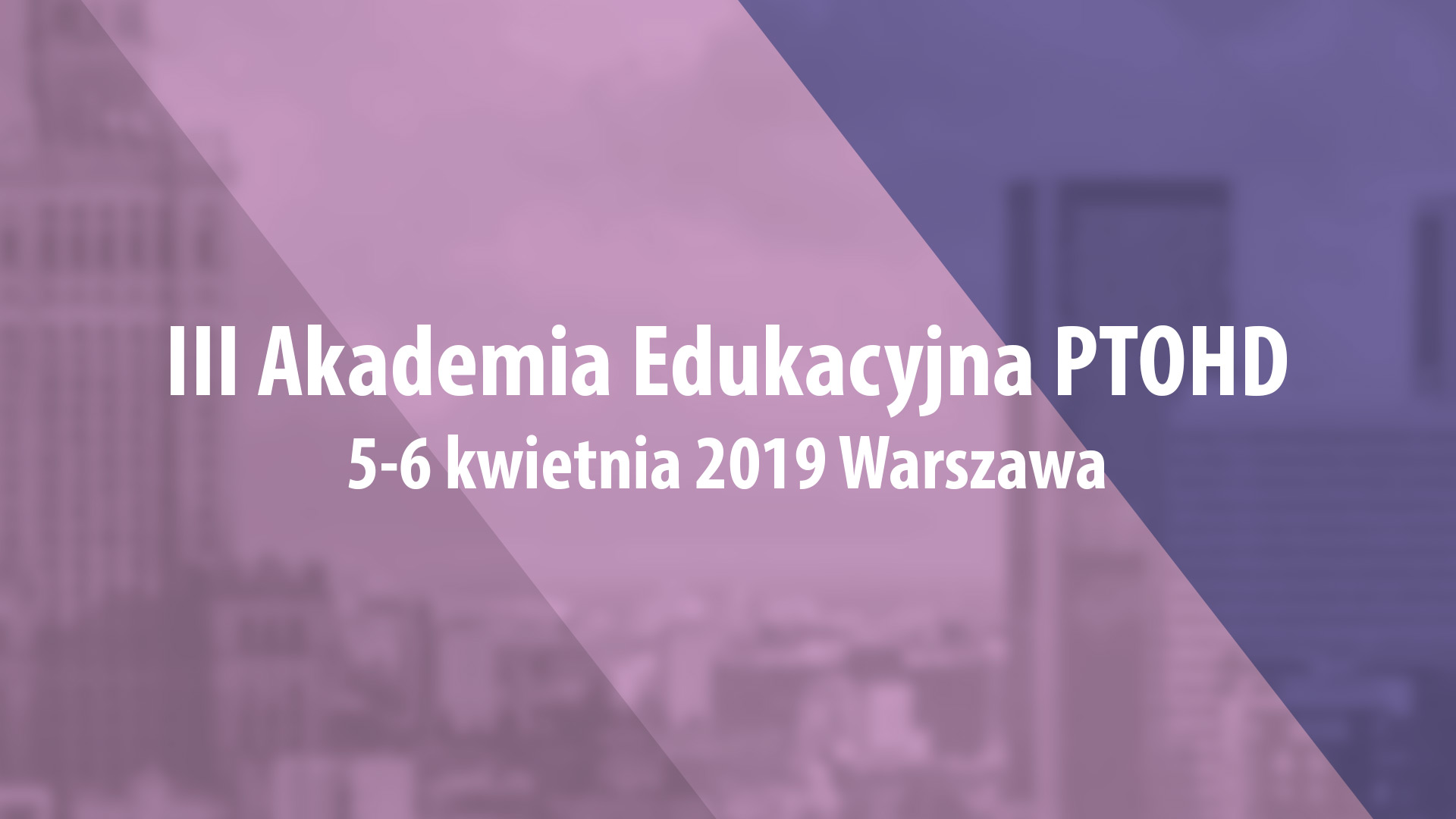 III Akademia Edukacyjna PTOHD | 5-6 kwietnia 2019 | Warszawa