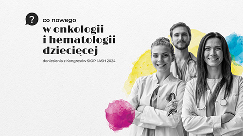 Co nowego w onkologii i hematologii dziecięcej - doniesienia z Kongresów SIOP i ASH 2024
