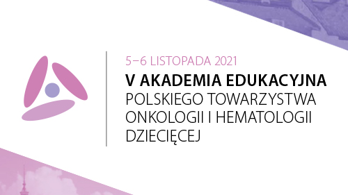 V Akademia Edukacyjna Polskiego Towarzystwa Onkologii i Hematologii Dziecięcej