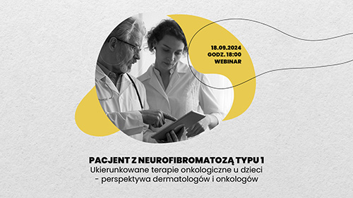 Pacjent z neurofibromatozą typu 1. Ukierunkowane terapie onkologiczne u dzieci - perspektywa dermatologów i onkologów
