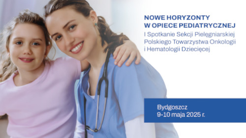 I Spotkanie Sekcji Pielęgniarskiej Polskiego Towarzystwa Onkologii i Hematologii Dziecięcej – "Nowe horyzonty w opiece pediatrycznej"