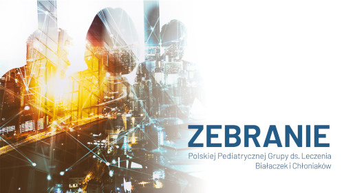 SPOTKANIE POLSKIEJ PEDIATRYCZNEJ GRUPY DS. LECZENIA BIAŁACZEK I CHŁONIAKÓW